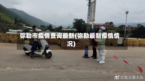 弥勒市疫情查询最新(弥勒最新疫情情况)