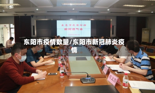 东阳市疫情数量/东阳市新冠肺炎疫情