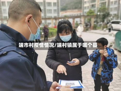 端市村疫情情况/端村镇属于哪个县