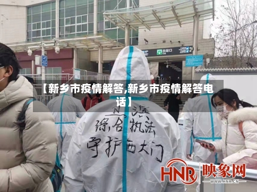 【新乡市疫情解答,新乡市疫情解答电话】-第2张图片