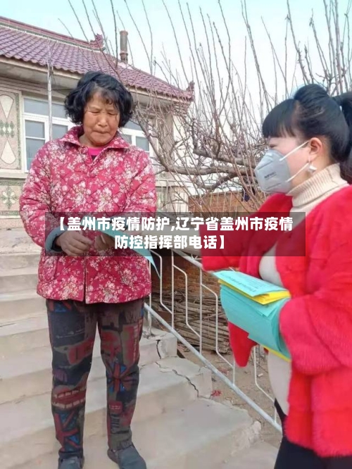 【盖州市疫情防护,辽宁省盖州市疫情防控指挥部电话】