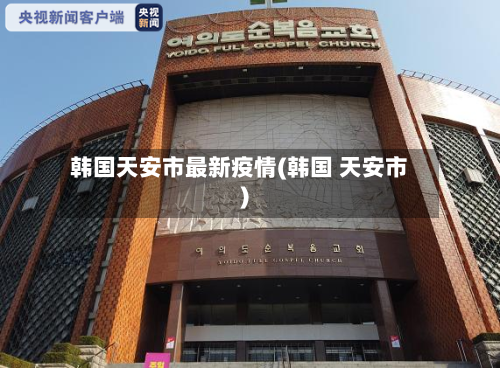 韩国天安市最新疫情(韩国 天安市)