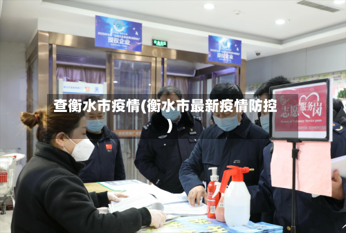 查衡水市疫情(衡水市最新疫情防控)-第3张图片