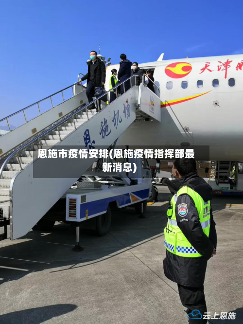 恩施市疫情安排(恩施疫情指挥部最新消息)