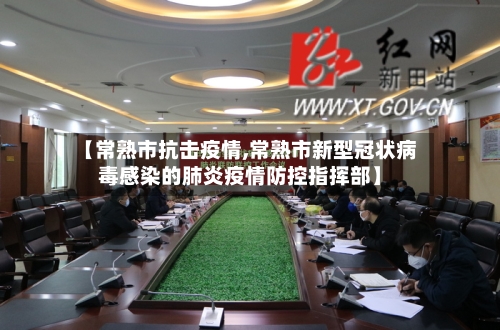 【常熟市抗击疫情,常熟市新型冠状病毒感染的肺炎疫情防控指挥部】