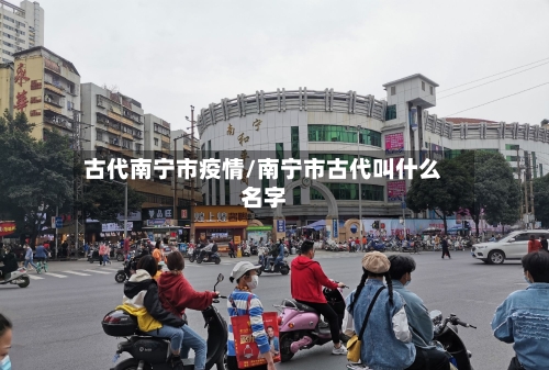 古代南宁市疫情/南宁市古代叫什么名字-第2张图片