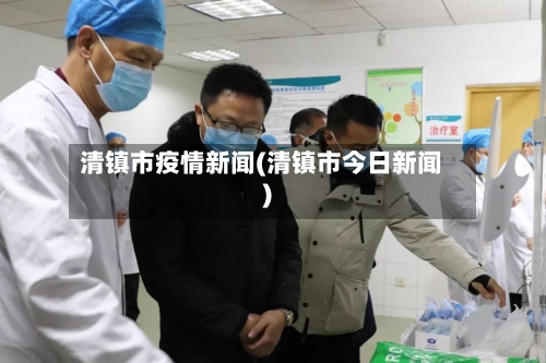 清镇市疫情新闻(清镇市今日新闻)