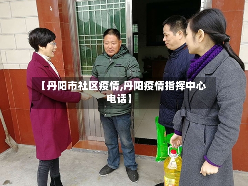 【丹阳市社区疫情,丹阳疫情指挥中心电话】