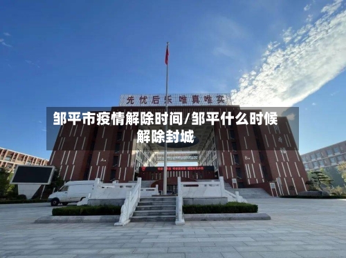 邹平市疫情解除时间/邹平什么时候解除封城-第3张图片