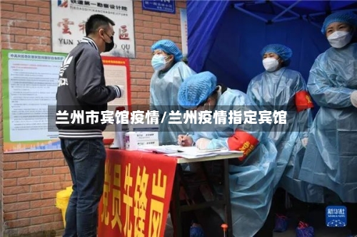 兰州市宾馆疫情/兰州疫情指定宾馆