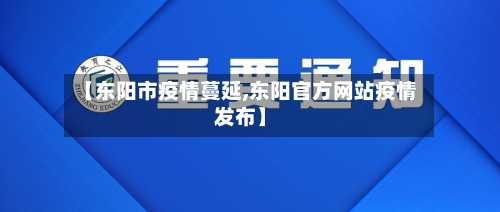 【东阳市疫情蔓延,东阳官方网站疫情发布】