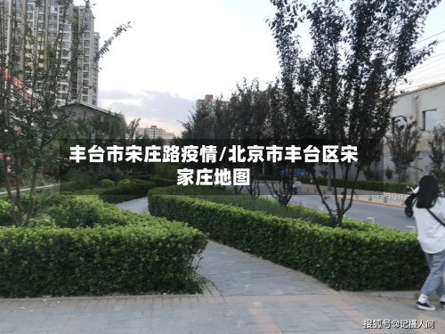 丰台市宋庄路疫情/北京市丰台区宋家庄地图