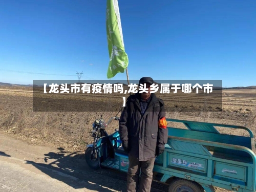 【龙头市有疫情吗,龙头乡属于哪个市】-第3张图片