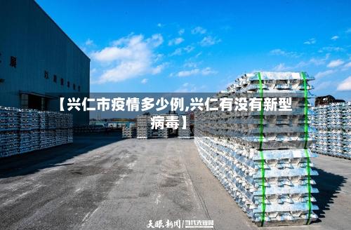 【兴仁市疫情多少例,兴仁有没有新型病毒】