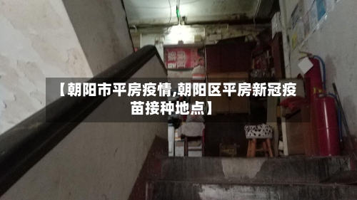 【朝阳市平房疫情,朝阳区平房新冠疫苗接种地点】