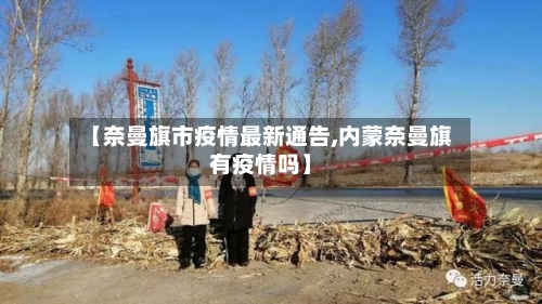 【奈曼旗市疫情最新通告,内蒙奈曼旗有疫情吗】