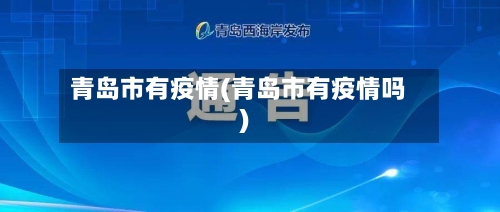 青岛市有疫情(青岛市有疫情吗)-第2张图片