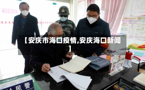 【安庆市海口疫情,安庆海口新闻】