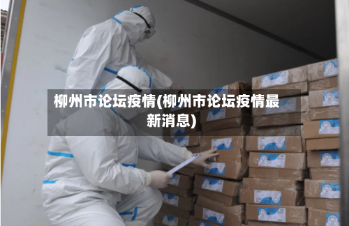 柳州市论坛疫情(柳州市论坛疫情最新消息)