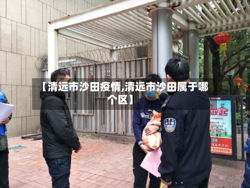 【清远市沙田疫情,清远市沙田属于哪个区】