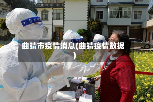 曲靖市疫情消息(曲靖疫情数据)