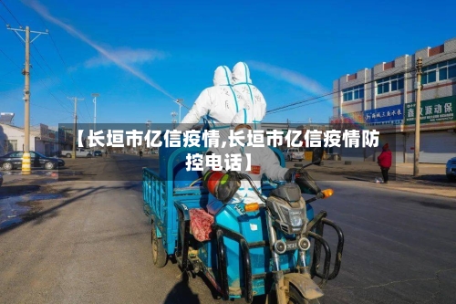 【长垣市亿信疫情,长垣市亿信疫情防控电话】