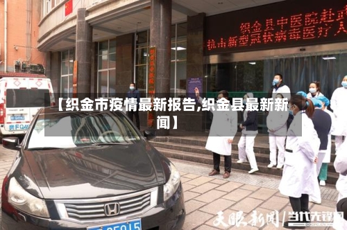 【织金市疫情最新报告,织金县最新新闻】