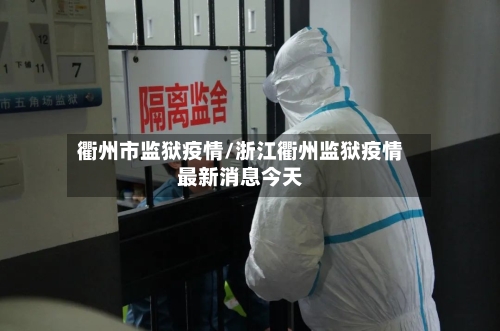 衢州市监狱疫情/浙江衢州监狱疫情最新消息今天-第2张图片