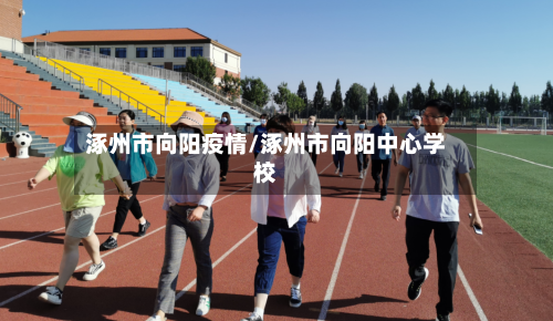 涿州市向阳疫情/涿州市向阳中心学校