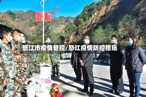 怒江市疫情管控/怒江疫情防控措施