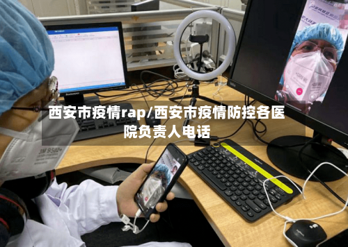 西安市疫情rap/西安市疫情防控各医院负责人电话