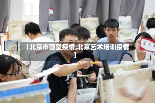 【北京市画室疫情,北京艺术培训疫情】