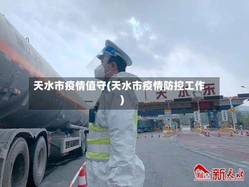 天水市疫情值守(天水市疫情防控工作)-第3张图片