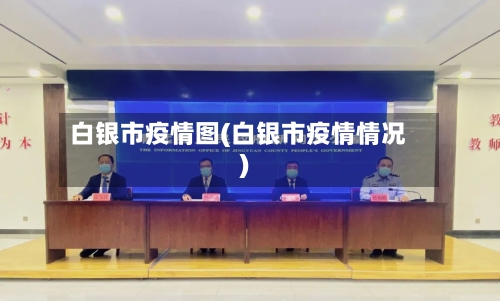 白银市疫情图(白银市疫情情况)