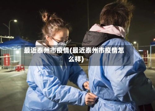 最近泰州市疫情(最近泰州市疫情怎么样)