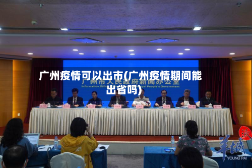 广州疫情可以出市(广州疫情期间能出省吗)