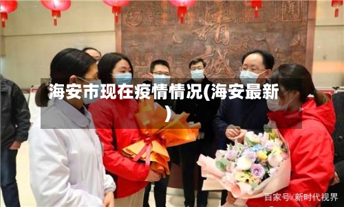 海安市现在疫情情况(海安最新)
