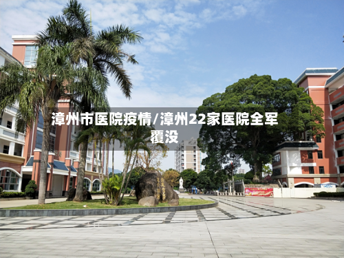 漳州市医院疫情/漳州22家医院全军覆没-第3张图片