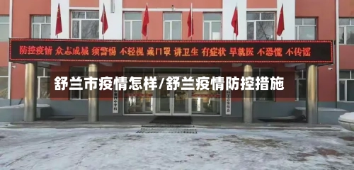舒兰市疫情怎样/舒兰疫情防控措施-第2张图片