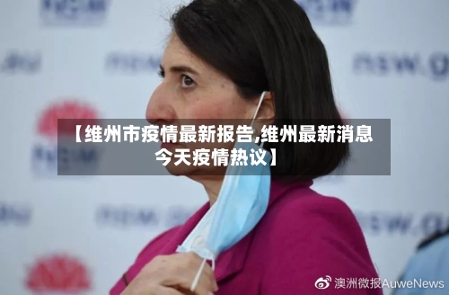 【维州市疫情最新报告,维州最新消息今天疫情热议】