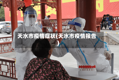 天水市疫情症状(天水市疫情报告)