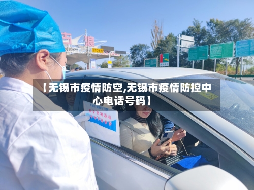 【无锡市疫情防空,无锡市疫情防控中心电话号码】-第3张图片