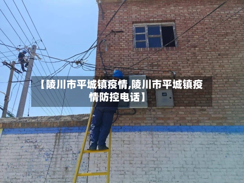 【陵川市平城镇疫情,陵川市平城镇疫情防控电话】