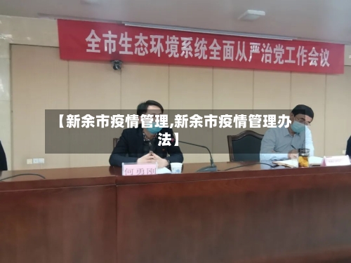【新余市疫情管理,新余市疫情管理办法】
