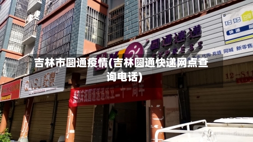 吉林市圆通疫情(吉林圆通快递网点查询电话)-第3张图片