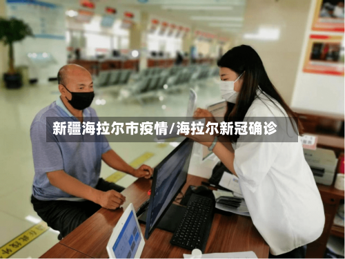 新疆海拉尔市疫情/海拉尔新冠确诊