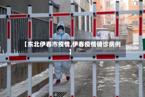 【东北伊春市疫情,伊春疫情确诊病例】-第2张图片