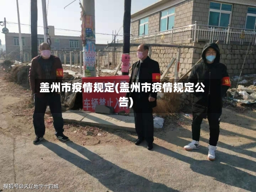 盖州市疫情规定(盖州市疫情规定公告)