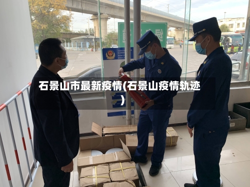 石景山市最新疫情(石景山疫情轨迹)