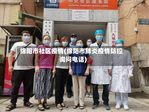 绵阳市社区疫情(绵阳市肺炎疫情防控询问电话)-第2张图片